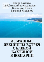 бесплатно читать книгу Избранные лекции из встреч с Еленой Бахтиной в Болгарии автора Дмитрий Александров