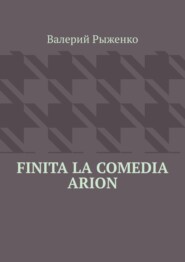 бесплатно читать книгу Finita la comedia Arion автора Валерий Рыженко