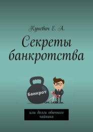 бесплатно читать книгу Секреты банкротства, или Долги обычного чайника автора Елена Куневич