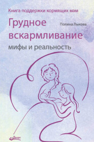 бесплатно читать книгу Грудное вскармливание: мифы и реальность. Книга поддержки кормящих мам автора Полина Лыкова