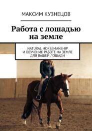 бесплатно читать книгу Работа с лошадью на земле. Natural Horsemanship и обучение работе на земле для вашей лошади автора Максим Кузнецов