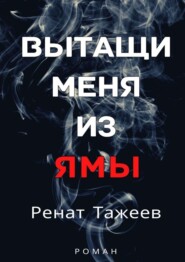 бесплатно читать книгу Вытащи меня из ямы автора Ренат Тажеев