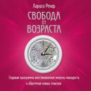 бесплатно читать книгу Свобода от возраста. Годовая программа восстановления энергии молодости и обретения новых смыслов автора Лариса Ренар