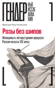 бесплатно читать книгу Розы без шипов. Женщины в литературном процессе России начала XIX века автора Мария Нестеренко