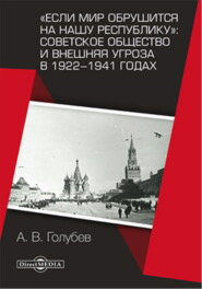 бесплатно читать книгу «Если мир обрушится на нашу республику»: Советское общество и внешняя угроза в 1922–1941 годах автора Александр Голубев