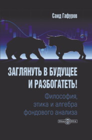 бесплатно читать книгу Заглянуть в будущее и разбогатеть! Философия, этика и алгебра фондового анализа автора Саид Гафуров