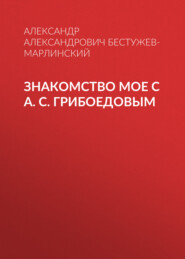 бесплатно читать книгу Знакомство мое с А. С. Грибоедовым автора Александр Бестужев-Марлинский