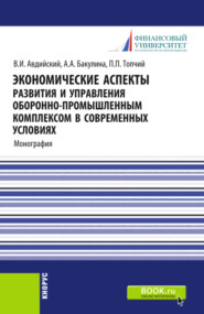 бесплатно читать книгу Экономические аспекты развития и управления оборонно-промышленным комплексом в современных условиях. (Бакалавриат, Магистратура, Специалитет). Монография. автора Олег Бочкарев