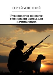 бесплатно читать книгу Руководство по охоте с основами охоты для начинающих автора Сергей Успенский