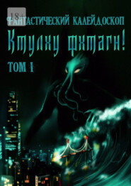 бесплатно читать книгу Фантастический Калейдоскоп: Ктулху фхтагн! Том I автора Юрий Табашников