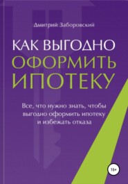 бесплатно читать книгу Как выгодно оформить ипотеку автора Дмитрий Заборовский