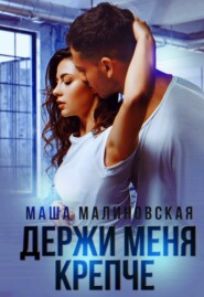 бесплатно читать книгу Держи меня крепче автора Маша Малиновская
