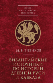 бесплатно читать книгу Византийские источники по истории древней Руси и Кавказа автора Михаил Бибиков