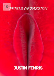 бесплатно читать книгу Petals of Passion. An Erotic Short Story автора Justin Fenris