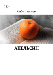 бесплатно читать книгу Апельсин автора Сабит Алиев