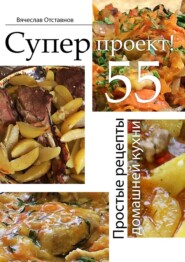 бесплатно читать книгу Суперпроект! Простые рецепты домашней кухни автора Вячеслав Отставнов