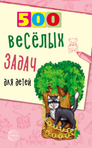 бесплатно читать книгу 500 весёлых задач для детей автора Владимир Нестеренко
