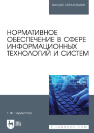 бесплатно читать книгу Нормативное обеспечение в сфере информационных технологий и систем. Учебное пособие для вузов автора Татьяна Череватова