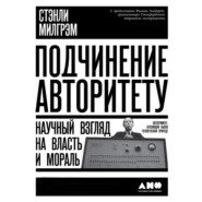 бесплатно читать книгу Подчинение авторитету. Научный взгляд на власть и мораль автора Стэнли Милгрэм