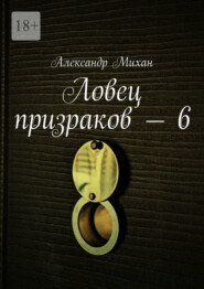 бесплатно читать книгу Ловец призраков – 6 автора Александр Михан