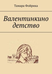 бесплатно читать книгу Валентинкино детство автора Тамара Фойрика