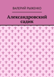 бесплатно читать книгу Александровский садик автора Валерий Рыженко