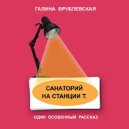 бесплатно читать книгу Санаторий на станции Т. автора Галина Врублевская