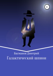 бесплатно читать книгу Галактический шпион автора Дмитрий Басманов