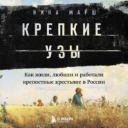 бесплатно читать книгу Крепкие узы. Как жили, любили и работали крепостные крестьяне в России автора Ника Марш