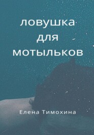 бесплатно читать книгу Ловушка для мотыльков автора Елена Тимохина