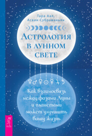 бесплатно читать книгу Астрология в лунном свете: как взаимосвязь между фазами Луны и планетами может улучшить вашу жизнь автора Асвин Субраманьян