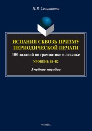 бесплатно читать книгу Испания сквозь призму периодической печати. 100 заданий по грамматике и лексике (уровень В1-В2) автора Ирина Селиванова