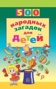 бесплатно читать книгу 500 народных загадок для детей автора Валентина Дынько