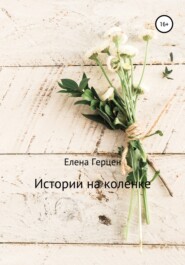 бесплатно читать книгу Истории на коленке автора Елена Герцен