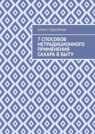 бесплатно читать книгу 7 способов нетрадиционного применения сахара в быту автора Алина Подгорная