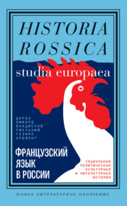 бесплатно читать книгу Французский язык в России. Социальная, политическая, культурная и литературная история автора Гезине Арджент