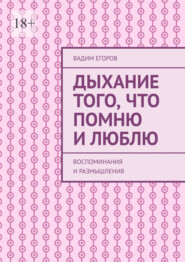 бесплатно читать книгу Дыхание того, что помню и люблю. Воспоминания и размышления автора Вадим Егоров