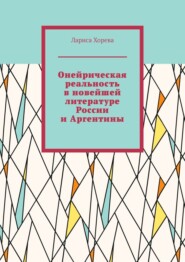 бесплатно читать книгу Онейрическая реальность в новейшей литературе России и Аргентины автора Лариса Хорева