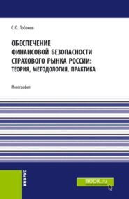 бесплатно читать книгу Обеспечение финансовой безопасности страхового рынка России: теория, методология, практика. (Аспирантура, Бакалавриат, Магистратура). Монография. автора Сергей Лобанов