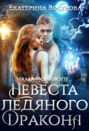 бесплатно читать книгу Мама поневоле, или Невеста ледяного дракона автора Екатерина Вострова