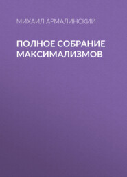 бесплатно читать книгу Полное собрание максимализмов автора Михаил Армалинский