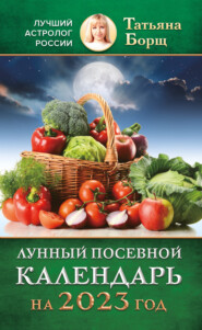бесплатно читать книгу Лунный посевной календарь на 2023 год автора Татьяна Борщ