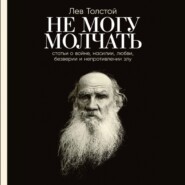 бесплатно читать книгу Не могу молчать: Статьи о войне, насилии, любви, безверии и непротивлении злу автора Лев Толстой