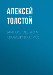 бесплатно читать книгу Благословляю я свободу (поэмы) автора Алексей Толстой