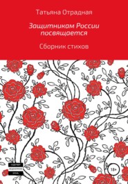 бесплатно читать книгу Защитникам России посвящается автора Татьяна Отрадная