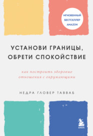 бесплатно читать книгу Установи границы, обрети душевный покой. Как построить здоровые отношения с окружающими автора Недра Гловер Тавваб