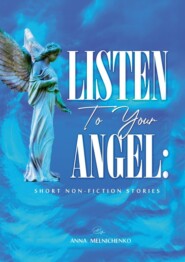 бесплатно читать книгу Listen to your angel: short non-fiction stories автора Anna Melnichenko
