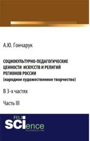 бесплатно читать книгу Социокультурно-педагогические ценности искусств и религий регионов России (народное художественное творчество). (Бакалавриат). Монография. автора Алексей Гончарук