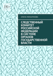 бесплатно читать книгу Следственный комитет Российской Федерации в системе органов государственной власти автора Елена Михалукова