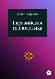 бесплатно читать книгу Евразийская геополитика автора Денис Гаврилов